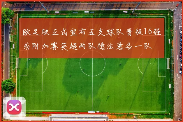 欧足联正式宣布五支球队晋级16强或附加赛英超两队德法意各一队