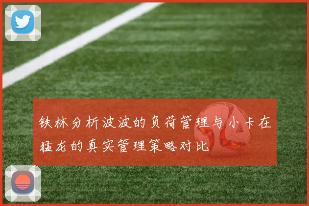 铁林分析波波的负荷管理与小卡在猛龙的真实管理策略对比