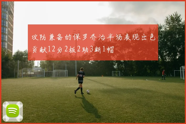 攻防兼备的保罗乔治半场表现出色贡献12分2板2助3断1帽