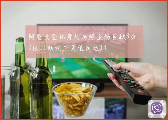 阿隆戈登化身约老师全场贡献8分10板11助攻正负值高达14