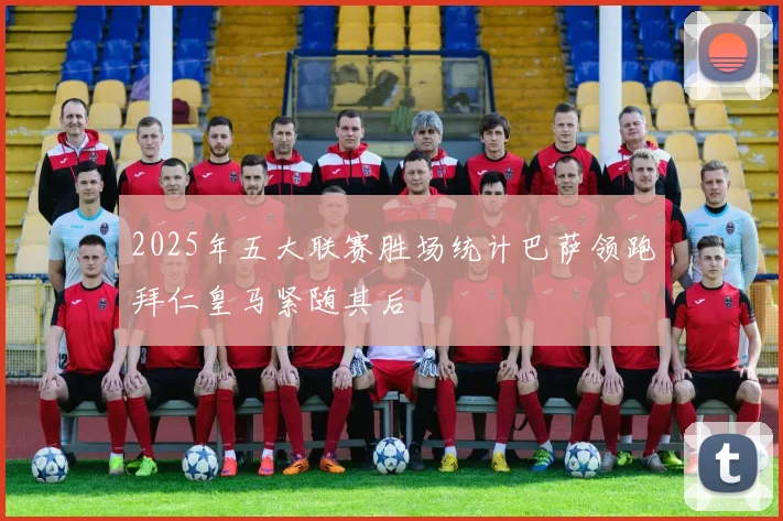 2025年五大联赛胜场统计巴萨领跑拜仁皇马紧随其后