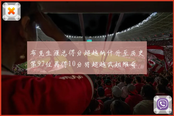 布克生涯总得分超越纳什升至历史第97位再得10分将超越武切维奇