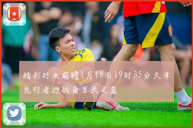 精彩对决前瞻1月18日19时35分天津先行者迎战南京天之蓝