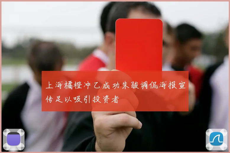 上海橘橙冲乙成功朱骏调侃海报宣传足以吸引投资者